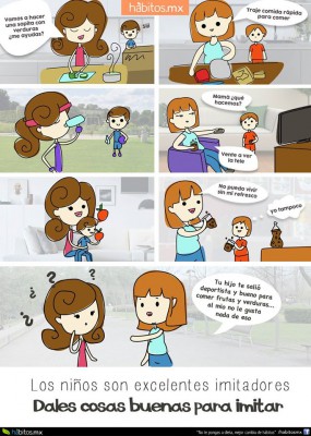 Los niños son excelentes imitadores… dales cosas buenas que imitar…