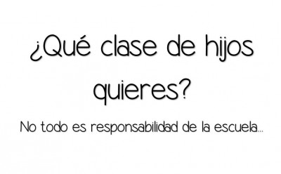 ¿Qué clase de hijos quieres No todo es responsabilidad de la escuela…. (1)