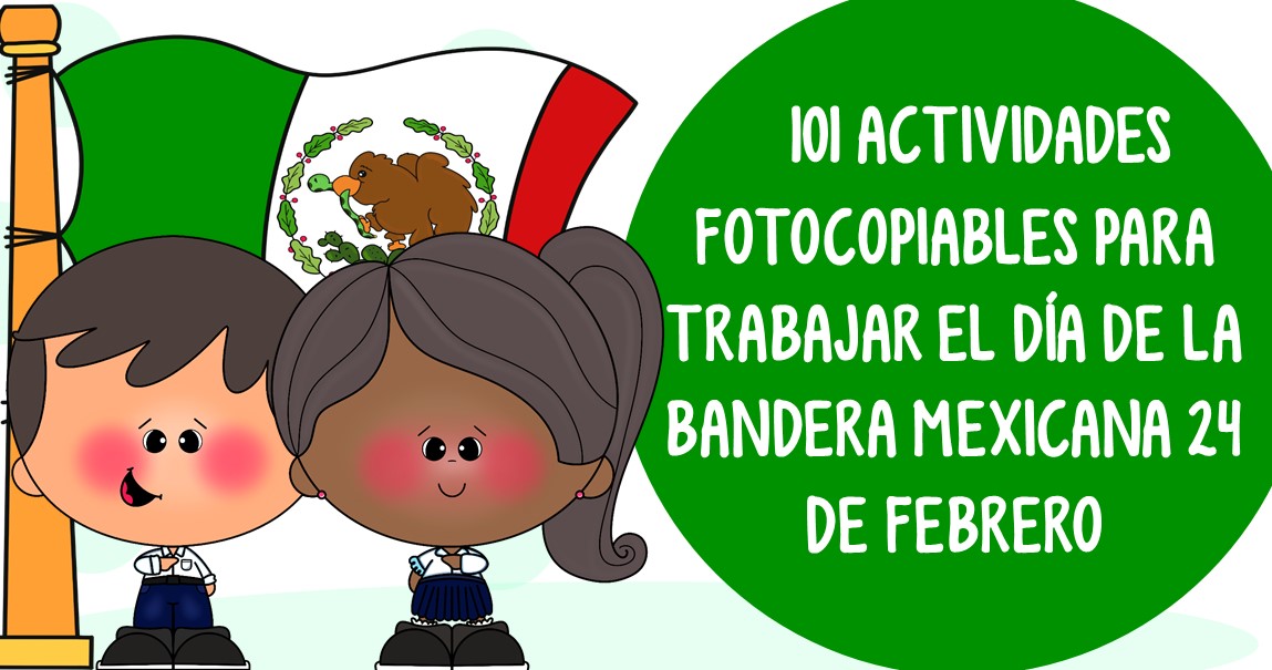 101 ACTIVIDADES FOTOCOPIABLES PARA TRABAJAR EL DÍA DE LA BANDERA MEXICANA 24  DE FEBRERO – Imagenes Educativas